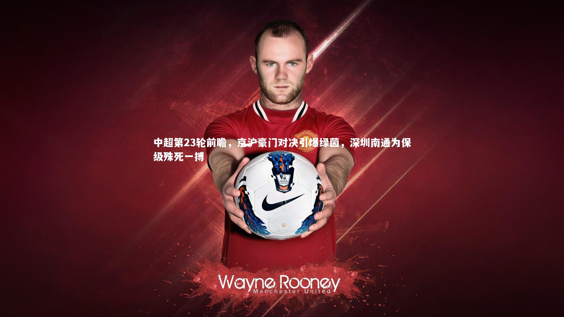 中超第23轮前瞻，京沪豪门对决引爆绿茵，深圳南通为保级殊死一搏